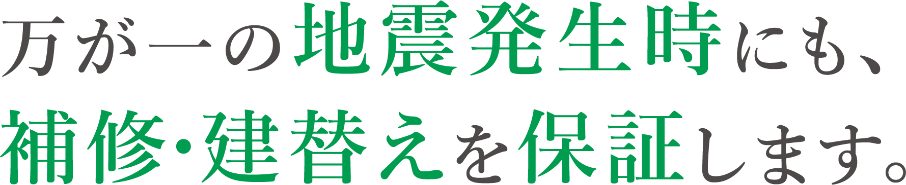 万が一の地震発生時にも、補修・建替えを保証します。